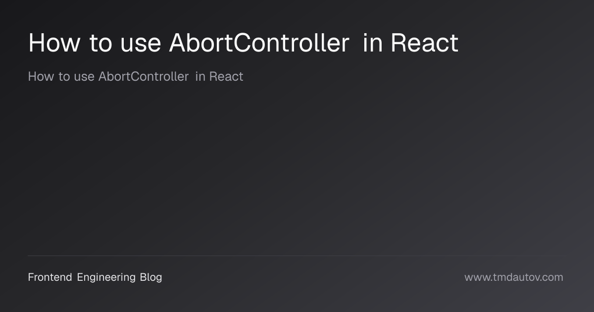 How to use AbortController in React | Frontend Engineering Blog